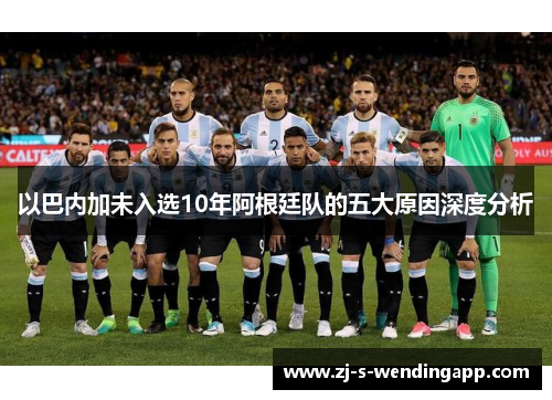以巴内加未入选10年阿根廷队的五大原因深度分析