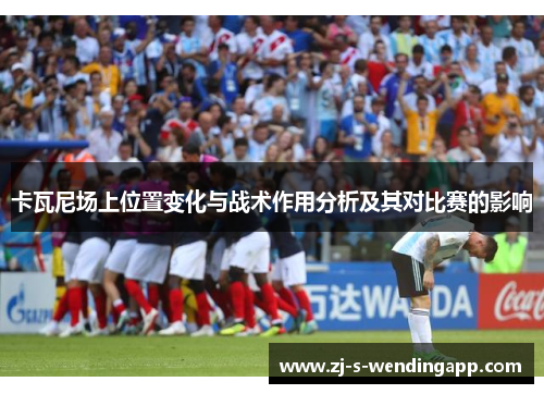 卡瓦尼场上位置变化与战术作用分析及其对比赛的影响