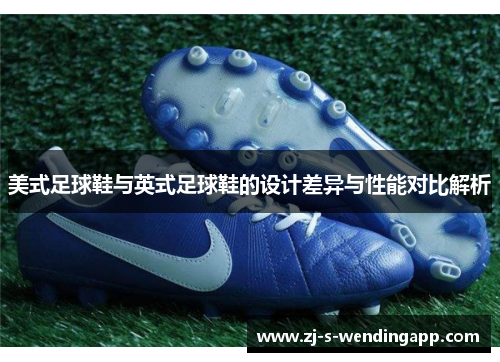 美式足球鞋与英式足球鞋的设计差异与性能对比解析