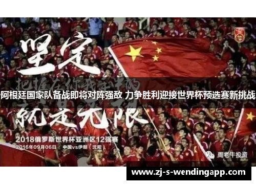 阿根廷国家队备战即将对阵强敌 力争胜利迎接世界杯预选赛新挑战