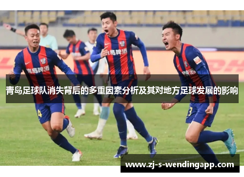 青岛足球队消失背后的多重因素分析及其对地方足球发展的影响