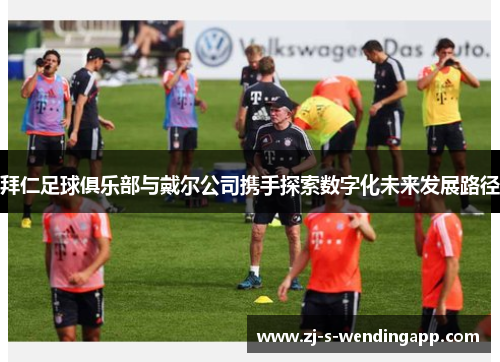 拜仁足球俱乐部与戴尔公司携手探索数字化未来发展路径