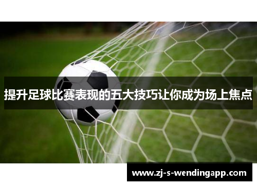 提升足球比赛表现的五大技巧让你成为场上焦点