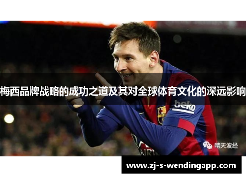 梅西品牌战略的成功之道及其对全球体育文化的深远影响