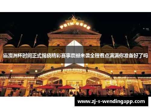 庙澳洲杯时间正式揭晓精彩赛事震撼来袭全程看点满满你准备好了吗 庙澳洲杯时间正式揭晓精彩赛事震撼来袭全程看点满满你准备好了吗