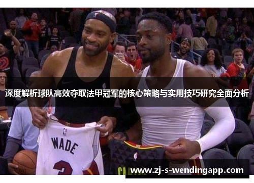 深度解析球队高效夺取法甲冠军的核心策略与实用技巧研究全面分析 深度解析球队高效夺取法甲冠军的核心策略与实用技巧研究全面分析