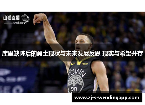 库里缺阵后的勇士现状与未来发展反思 现实与希望并存