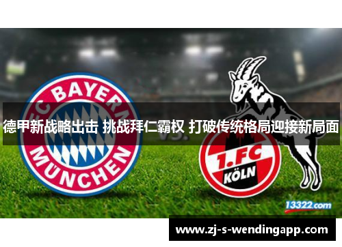 德甲新战略出击 挑战拜仁霸权 打破传统格局迎接新局面 德甲新战略出击 挑战拜仁霸权 打破传统格局迎接新局面