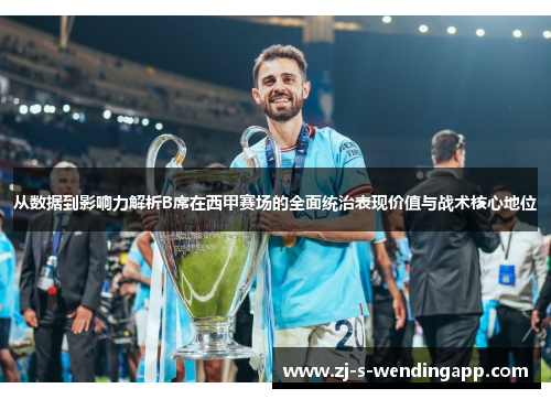 从数据到影响力解析B席在西甲赛场的全面统治表现价值与战术核心地位
