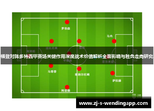 福登对阵多特西甲赛场关键作用深度战术价值解析全面影响与胜负走向研究