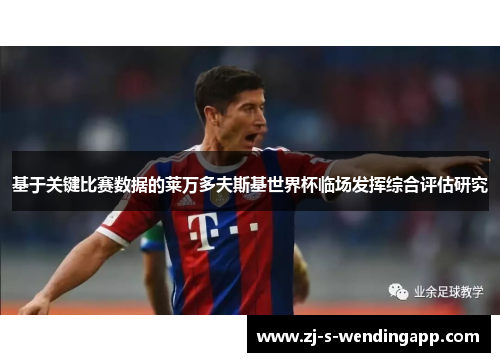基于关键比赛数据的莱万多夫斯基世界杯临场发挥综合评估研究 基于关键比赛数据的莱万多夫斯基世界杯临场发挥综合评估研究