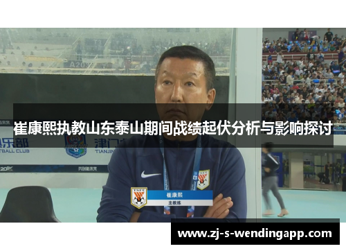 崔康熙执教山东泰山期间战绩起伏分析与影响探讨 崔康熙执教山东泰山期间战绩起伏分析与影响探讨