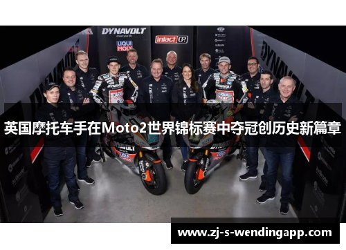 英国摩托车手在Moto2世界锦标赛中夺冠创历史新篇章